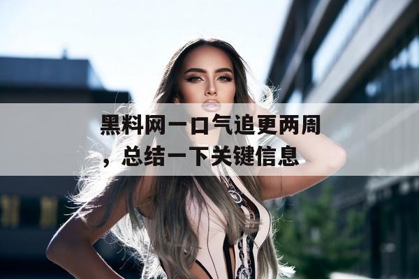 黑料网一口气追更两周，总结一下关键信息