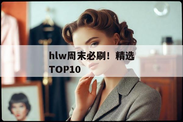 hlw周末必刷！精选TOP10